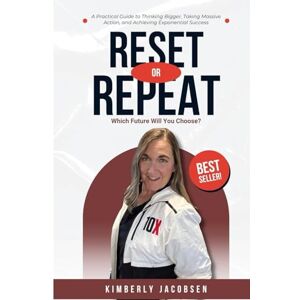 Jacobsen, Kimberly Reset or Repeat: Which Future Will You Choose?: A Practical Guide to Thinking Bigger, Taking Massive Action, and Achieving Exponential Success Jacobsen, Kimberly Reset or Repeat: Which Future Will You Choose?: A Practical Guide to Thinking Bigger, Taking Massive Action, and Achieving Exponential Success