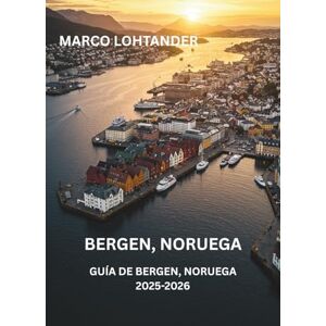 LOHTANDER, MARCO BERGEN, NORUEGA GUÍA DE BERGEN, NORUEGA 2025-2026: Explora Bergen como un Local: La Guía Definitiva de Viaje para 2025-2026 LOHTANDER, MARCO BERGEN, NORUEGA GUÍA DE BERGEN, NORUEGA 2025-2026: Explora Bergen como un Local: La Guía Definitiva de Viaje para 2025-2026