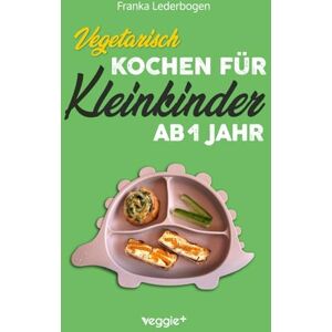 Lederbogen, Franka Vegetarisch kochen für Kleinkinder ab 1 Jahr: Das große vegetarische Kochbuch für Kleinkinder und die ganze Familie (mit kindergerechten Rezepten ohne Fleisch für den Familientisch ab 12 Monate) Lederbogen, Franka Vegetarisch kochen für Kleinkinder ab 1 Jahr: Das große vegetarische Kochbuch für Kleinkinder und die ganze Familie (mit kindergerechten Rezepten ohne Fleisch für den Familientisch ab 12 Monate)