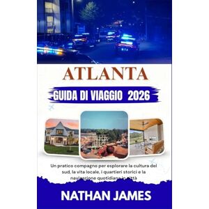 James, Nathan ATLANTA GUIDA DI VIAGGIO 2026: Un pratico compagno per esplorare la cultura del sud, la vita locale, i quartieri storici e la navigazione quotidiana in città James, Nathan ATLANTA GUIDA DI VIAGGIO 2026: Un pratico compagno per esplorare la cultura del sud, la vita locale, i quartieri storici e la navigazione quotidiana in città