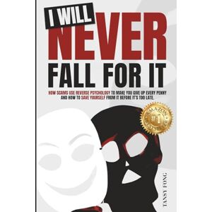 Fong, Tansy I Will Never Fall For It: How Scams Use Reverse Psychology To Make You Give Up Every Penny and How To Save Yourself From It Before It’s Too Late. Fong, Tansy I Will Never Fall For It: How Scams Use Reverse Psychology To Make You Give Up Every Penny and How To Save Yourself From It Before It’s Too Late.