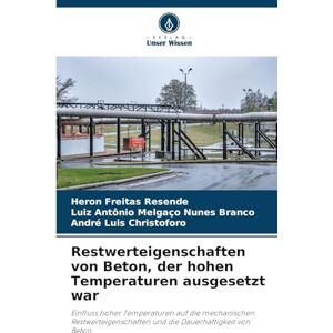 Resende, Heron Freitas Restwerteigenschaften von Beton, der hohen Temperaturen ausgesetzt war: Einfluss hoher Temperaturen auf die mechanischen Restwerteigenschaften und die Dauerhaftigkeit von Beton Resende, Heron Freitas Restwerteigenschaften von Beton, der hohen Temperaturen ausgesetzt war: Einfluss hoher Temperaturen auf die mechanischen Restwerteigenschaften und die Dauerhaftigkeit von Beton