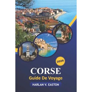 Easton, Harlan V. Corse Guide De Voyage 2026: Explorez des joyaux cachés, les meilleures plages, les randonnées pittoresques, les sites historiques et les cuisines locales Easton, Harlan V. Corse Guide De Voyage 2026: Explorez des joyaux cachés, les meilleures plages, les randonnées pittoresques, les sites historiques et les cuisines locales