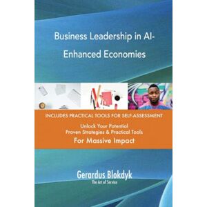 Gerardus Blokdyk - The Art of Service Business Leadership in AI-Enhanced Economies Gerardus Blokdyk - The Art of Service Business Leadership in AI-Enhanced Economies