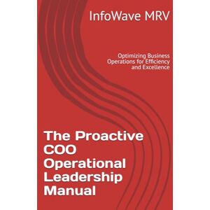 MRV, InfoWave The Proactive COO Operational Leadership Manual: Optimizing Business Operations for Efficiency and Excellence (Executive Leadership Handbook Series) MRV, InfoWave The Proactive COO Operational Leadership Manual: Optimizing Business Operations for Efficiency and Excellence (Executive Leadership Handbook Series)
