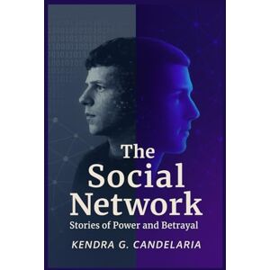 CANDELARIA, KENDRA G. The Social Network: Stories of Power and Betrayal: A Cinematic Review of the Past and a Critical Preview of The Social Reckoning, What Comes Next and What Its Sequel Could Reveal CANDELARIA, KENDRA G. The Social Network: Stories of Power and Betrayal: A Cinematic Review of the Past and a Critical Preview of The Social Reckoning, What Comes Next and What Its Sequel Could Reveal