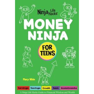 Nhin, Mary Money Ninja for Teens: A Ninja Life Hacks Guide to Financial Wisdom and Wealth: 2 (Ninja Life Hacks for Teens) Nhin, Mary Money Ninja for Teens: A Ninja Life Hacks Guide to Financial Wisdom and Wealth: 2 (Ninja Life Hacks for Teens)