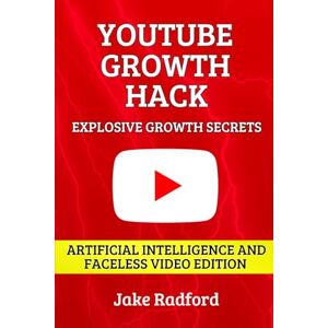 Radford, Jake YouTube Growth Hack: AI-Powered Strategies for Faceless Video on YouTube: Secret Formula For Success in Boosting Followers & Revenue Radford, Jake YouTube Growth Hack: AI-Powered Strategies for Faceless Video on YouTube: Secret Formula For Success in Boosting Followers & Revenue