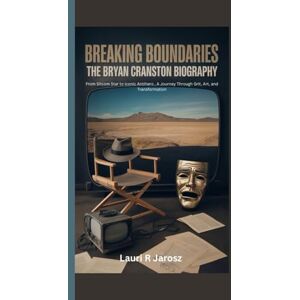 R Jarosz, Lauri BREAKING BOUNDARIES : THE BRYAN CRANSTON BIOGRAPHY: From Sitcom Star to Iconic Antihero , A Journey Through Grit, Art, and Transformation R Jarosz, Lauri BREAKING BOUNDARIES : THE BRYAN CRANSTON BIOGRAPHY: From Sitcom Star to Iconic Antihero , A Journey Through Grit, Art, and Transformation