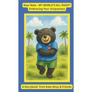 Watts, Kate Bear Nate My World’s All Right Embracing Your Uniqueness: A storybook from Kate Ahoy & Friends Watts, Kate Bear Nate My World’s All Right Embracing Your Uniqueness: A storybook from Kate Ahoy & Friends