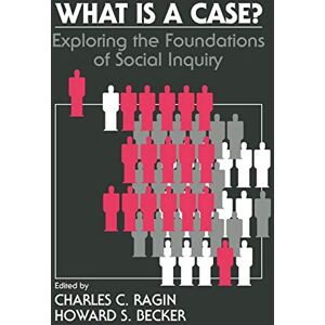 Ragin, Charles What Is a Case?: Exploring the Foundations of Social Inquiry Ragin, Charles What Is a Case?: Exploring the Foundations of Social Inquiry