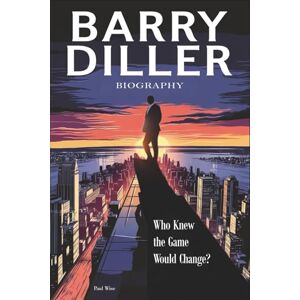 WISE, PAUL Barry Diller Biography: Who Knew the Game Would Change? WISE, PAUL Barry Diller Biography: Who Knew the Game Would Change?