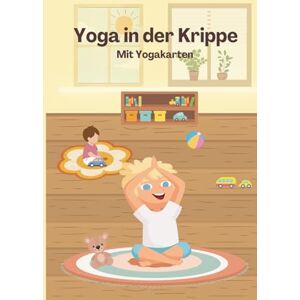 Heine, Clarissa Yoga in der Krippe: Spielerische Yoga-Geschichten zum Mitmachen für Kinder ab 1,5 Jahren: Mitmach-Yoga für die Kleinsten – Fantasievolle Bewegungsreisen mit Yogi-Yana Heine, Clarissa Yoga in der Krippe: Spielerische Yoga-Geschichten zum Mitmachen für Kinder ab 1,5 Jahren: Mitmach-Yoga für die Kleinsten – Fantasievolle Bewegungsreisen mit Yogi-Yana