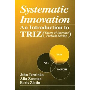 Terninko, John Systematic Innovation: An Introduction to TRIZ (Theory of Inventive Problem Solving) (APICS Series on Resource Management) Terninko, John Systematic Innovation: An Introduction to TRIZ (Theory of Inventive Problem Solving) (APICS Series on Resource Management)