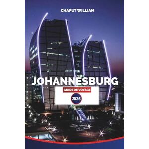 WILLIAM, CHAPUT JOHANNESBURG GUIDE DE VOYAGE 2026: Explorez Johannesburg comme un local : conseils d'initiés pour les visites touristiques, les safaris, les aventures ... la vie nocturne et les expériences familiales WILLIAM, CHAPUT JOHANNESBURG GUIDE DE VOYAGE 2026: Explorez Johannesburg comme un local : conseils d'initiés pour les visites touristiques, les safaris, les aventures ... la vie nocturne et les expériences familiales
