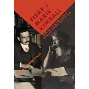 Fiske and Marie Kimball: Shaping Public Engagement with Architecture and the Arts Fiske and Marie Kimball: Shaping Public Engagement with Architecture and the Arts