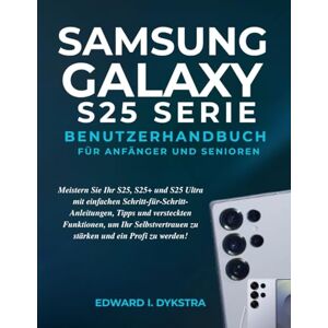 Dykstra, Edward I. SAMSUNG GALAXY S25 SERIE BENUTZERHANDBUCH FÜR ANFÄNGER UND SENIOREN: Meistern Sie Ihr S25, S25+ und S25 Ultra mit einfachen ... zu stärken und ein Profi zu werden! Dykstra, Edward I. SAMSUNG GALAXY S25 SERIE BENUTZERHANDBUCH FÜR ANFÄNGER UND SENIOREN: Meistern Sie Ihr S25, S25+ und S25 Ultra mit einfachen ... zu stärken und ein Profi zu werden!