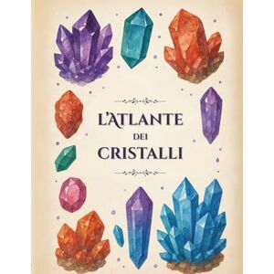 De Leva, Laura L'Atlante dei Cristalli: Guida illustrata a minerali, gemme e cristalloterapia – proprietà, significati e usi delle pietre De Leva, Laura L'Atlante dei Cristalli: Guida illustrata a minerali, gemme e cristalloterapia – proprietà, significati e usi delle pietre