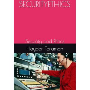 Toraman, Haydar SECURITYETHICS: Security and Ethics Toraman, Haydar SECURITYETHICS: Security and Ethics