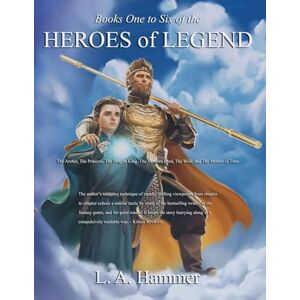 Hammer, L a Books One to Six of the Heroes of Legend: The Archer, The Princess, The Dragon King, The Vampire Lord, The Wolf, and The Mother of Time: 2 (Books of Heroes of Legend Collection) Hammer, L a Books One to Six of the Heroes of Legend: The Archer, The Princess, The Dragon King, The Vampire Lord, The Wolf, and The Mother of Time: 2 (Books of Heroes of Legend Collection)