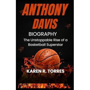 R. Torres, Karen Anthony Davis Biography: The Unstoppable Rise of a Basketball Superstar R. Torres, Karen Anthony Davis Biography: The Unstoppable Rise of a Basketball Superstar