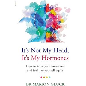 Gluck, Dr Marion It's Not My Head, It's My Hormones: How to tame your hormones and feel like yourself again Gluck, Dr Marion It's Not My Head, It's My Hormones: How to tame your hormones and feel like yourself again