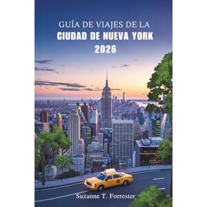 Forrester, Suzanne T. GUÍA DE VIAJES DE LA CIUDAD DE NUEVA YORK 2026: Explorando el corazón de la icónica ciudad de Estados Unidos Forrester, Suzanne T. GUÍA DE VIAJES DE LA CIUDAD DE NUEVA YORK 2026: Explorando el corazón de la icónica ciudad de Estados Unidos
