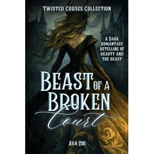 Zoe, Ava Beast of a Broken Court: A Dark Romantasy Retelling of Beauty and the Beast (Twisted Curses: A Collection of Dark Fairytale Retellings) Zoe, Ava Beast of a Broken Court: A Dark Romantasy Retelling of Beauty and the Beast (Twisted Curses: A Collection of Dark Fairytale Retellings)