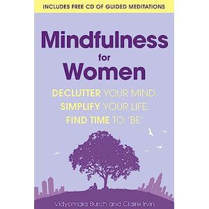 Burch, Vidyamala Mindfulness for Women: Declutter your mind, simplify your life, find time to 'be' Burch, Vidyamala Mindfulness for Women: Declutter your mind, simplify your life, find time to 'be'