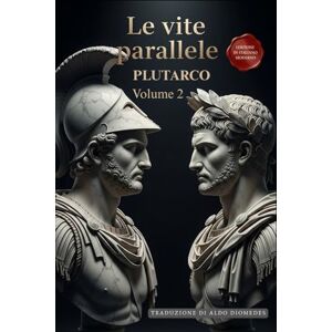 Plutarco Le Vite Parallele Volume 2: Un Capolavoro della Storia in Italiano Moderno Plutarco Le Vite Parallele Volume 2: Un Capolavoro della Storia in Italiano Moderno