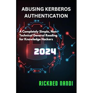Nandi, Rickbed Abusing Kerberos Authentication: A Completely Simple, Non-Technical General Reading for Knowledge Hackers (Ethical Hacking and Penetration Testing) Nandi, Rickbed Abusing Kerberos Authentication: A Completely Simple, Non-Technical General Reading for Knowledge Hackers (Ethical Hacking and Penetration Testing)