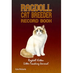 Richards, Kyle Ragdoll Cat Breeder Record Book: Ragdoll Kitten Litter Tracking Journal Richards, Kyle Ragdoll Cat Breeder Record Book: Ragdoll Kitten Litter Tracking Journal