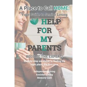 BAILEY, AMANDA Help For My Parents A Place to Call HOME: A Workbook Guide to Senior Living BAILEY, AMANDA Help For My Parents A Place to Call HOME: A Workbook Guide to Senior Living