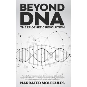 Molecules, Narrated Beyond DNA: The Epigenetic Revolution: From Cellular Mechanisms to Environmental Factors: How Epigenetics Shapes Our Biological Destiny and its ... Health, Behavior, and the Future of Research Molecules, Narrated Beyond DNA: The Epigenetic Revolution: From Cellular Mechanisms to Environmental Factors: How Epigenetics Shapes Our Biological Destiny and its ... Health, Behavior, and the Future of Research