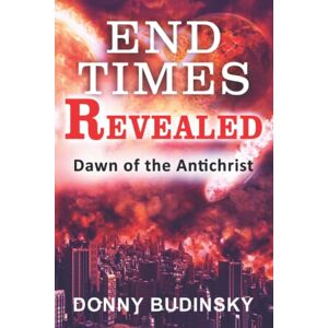 BUDINSKY, DONNY END TIMES REVEALED: DAWN OF THE ANTICHRIST BUDINSKY, DONNY END TIMES REVEALED: DAWN OF THE ANTICHRIST