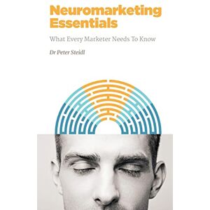 Steidl, Dr Peter Neuromarketing Essentials: What Every Marketer Needs to Know: Volume 3 (NMSBA) Steidl, Dr Peter Neuromarketing Essentials: What Every Marketer Needs to Know: Volume 3 (NMSBA)