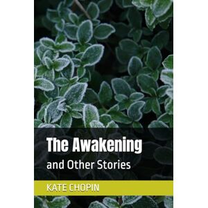 KATE CHOPIN The Awakening: and Other Stories KATE CHOPIN The Awakening: and Other Stories