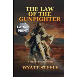 Steele, Wyatt The Law of the Gunfighter LARGE PRINT: A Classic Western Novel (Trails of the Gunfighter LARGE PRINT SERIES) Steele, Wyatt The Law of the Gunfighter LARGE PRINT: A Classic Western Novel (Trails of the Gunfighter LARGE PRINT SERIES)