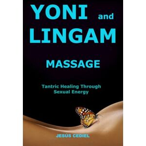 Cediel, Jesús Yoni and Lingam Massage: Tantric Healing Through Sexual Energy: 1 (Conscious Sexuality and Tantric Massage) Cediel, Jesús Yoni and Lingam Massage: Tantric Healing Through Sexual Energy: 1 (Conscious Sexuality and Tantric Massage)