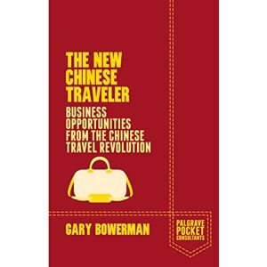 Bowerman, G. The New Chinese Traveler: Business Opportunities from the Chinese Travel Revolution (Palgrave Pocket Consultants) Bowerman, G. The New Chinese Traveler: Business Opportunities from the Chinese Travel Revolution (Palgrave Pocket Consultants)