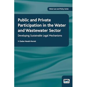 Mandri-Perrott, Cledan Public and Private Participation in the Water and Wastewater Sector (Water Law & Policy Series) Mandri-Perrott, Cledan Public and Private Participation in the Water and Wastewater Sector (Water Law & Policy Series)