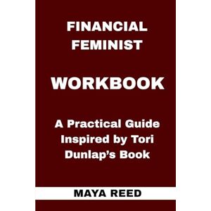REED, MAYA Financial Feminist Workbook: A Practical Guide Inspired by Tori Dunlap’s Book REED, MAYA Financial Feminist Workbook: A Practical Guide Inspired by Tori Dunlap’s Book