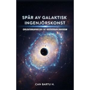 H., CAN BARTU Spår av Galaktisk Ingenjörskonst: Civilisationsavvikelser i det Observerbara Universum H., CAN BARTU Spår av Galaktisk Ingenjörskonst: Civilisationsavvikelser i det Observerbara Universum