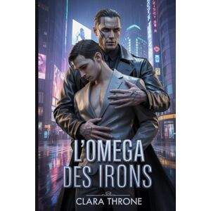 Throne, Clara L'Omega des Irons: Une sombre romance de la mafia MM Mpreg Throne, Clara L'Omega des Irons: Une sombre romance de la mafia MM Mpreg