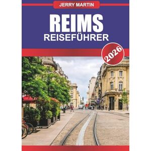 Martin, Jerry REIMS Reiseführer 2026: Erkunden Sie große Kathedralen, Champagnerhäuser und das französische Erbe im Herzen der Champagne Martin, Jerry REIMS Reiseführer 2026: Erkunden Sie große Kathedralen, Champagnerhäuser und das französische Erbe im Herzen der Champagne