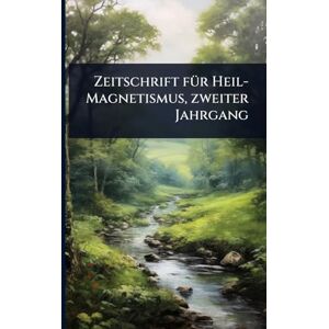Anonymous Zeitschrift fÃ1/4r Heil-Magnetismus, zweiter Jahrgang Anonymous Zeitschrift fÃ1/4r Heil-Magnetismus, zweiter Jahrgang