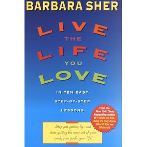 Sher, Barbara Live the Life You Love: In Ten Easy Step-By Step Lessons Sher, Barbara Live the Life You Love: In Ten Easy Step-By Step Lessons