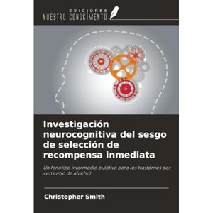 Smith, Christopher Investigación neurocognitiva del sesgo de selección de recompensa inmediata: Un fenotipo intermedio putativo para los trastornos por consumo de alcohol Smith, Christopher Investigación neurocognitiva del sesgo de selección de recompensa inmediata: Un fenotipo intermedio putativo para los trastornos por consumo de alcohol