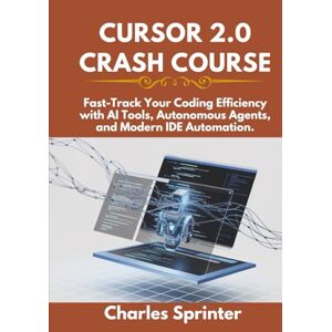 Sprinter, Charles Cursor 2.0 Crash Course: Fast-Track Your Coding Efficiency with AI Tools, Autonomous Agents, and Modern IDE Automation. Sprinter, Charles Cursor 2.0 Crash Course: Fast-Track Your Coding Efficiency with AI Tools, Autonomous Agents, and Modern IDE Automation.