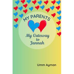 Ayman, Umm My Parents: My Gateway to Jannah: Helping Children Grow in Obedience and Kindness to Their Parents — Inspired by the Qur’an and Sunnah (Islamic Book for Kids) Ayman, Umm My Parents: My Gateway to Jannah: Helping Children Grow in Obedience and Kindness to Their Parents — Inspired by the Qur’an and Sunnah (Islamic Book for Kids)
